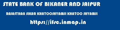 STATE BANK OF BIKANER AND JAIPUR  RAJASTHAN SIKAR KHATOOSHYAMJI KHATOO SHYAMJI  ifsc code
